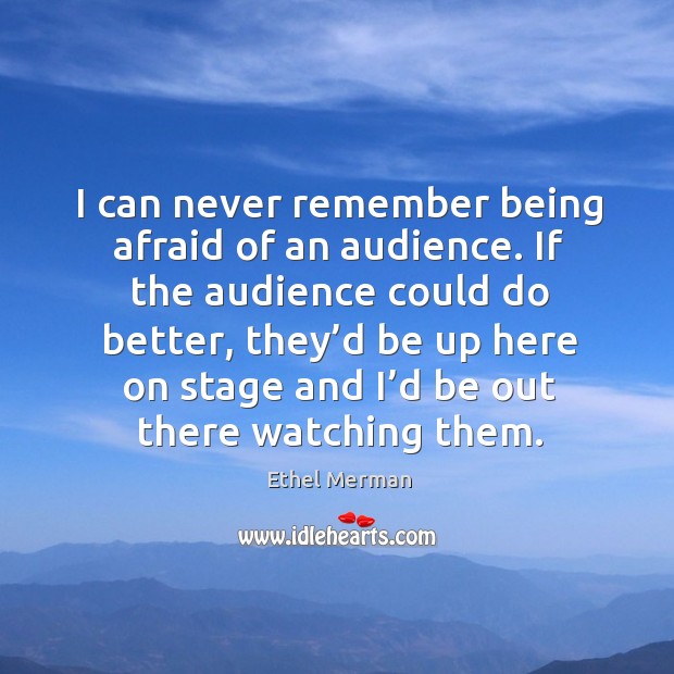 I can never remember being afraid of an audience. Image