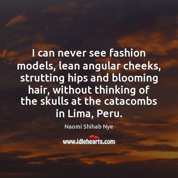 I can never see fashion models, lean angular cheeks, strutting hips and Naomi Shihab Nye Picture Quote