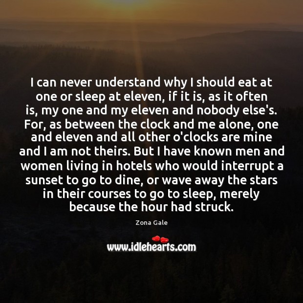 I can never understand why I should eat at one or sleep Zona Gale Picture Quote