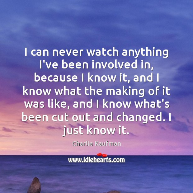 I can never watch anything I’ve been involved in, because I know Charlie Kaufman Picture Quote
