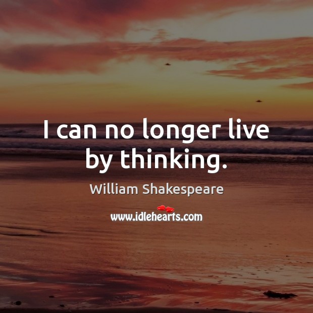 I can no longer live by thinking. Image