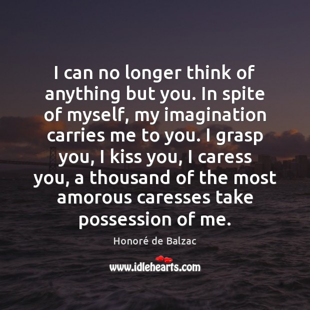 I can no longer think of anything but you. In spite of Kiss You Quotes Image