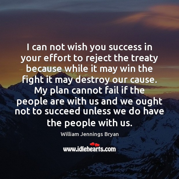 I can not wish you success in your effort to reject the William Jennings Bryan Picture Quote