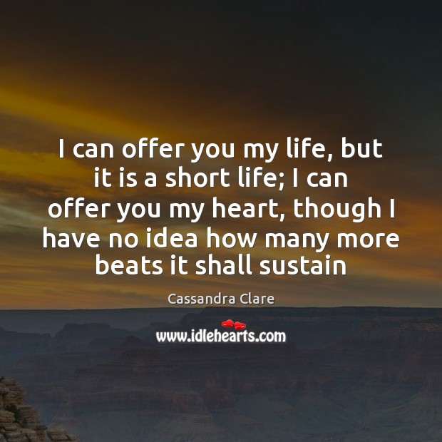 I can offer you my life, but it is a short life; Cassandra Clare Picture Quote