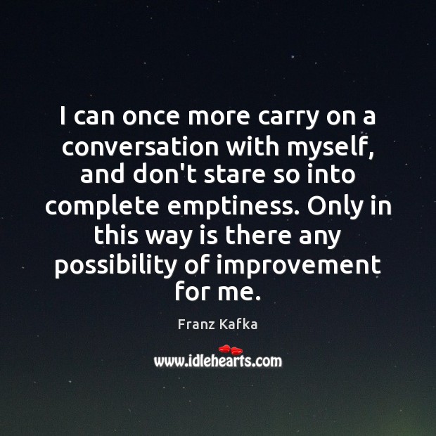 I can once more carry on a conversation with myself, and don’t Franz Kafka Picture Quote