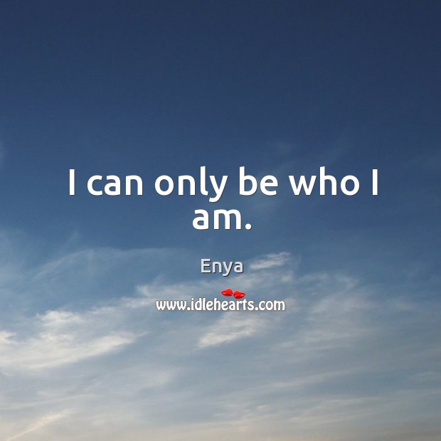 I can only be who I am. Image