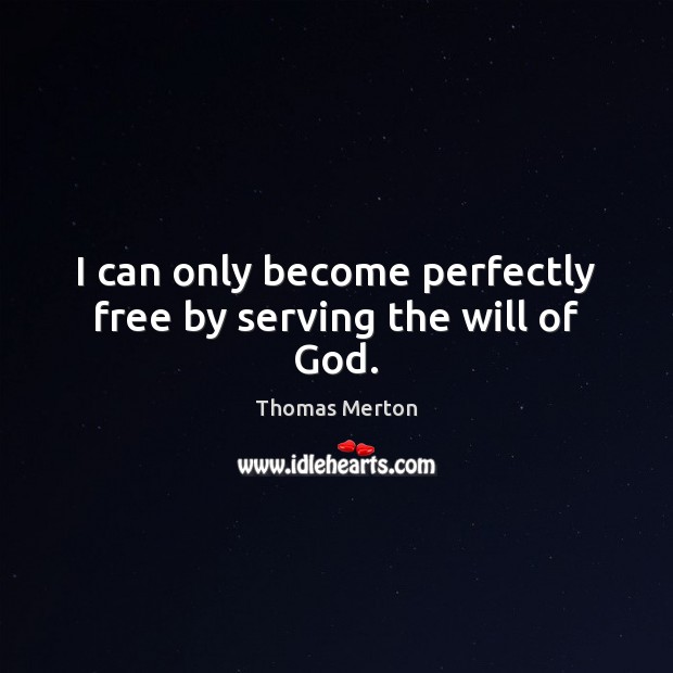 I can only become perfectly free by serving the will of God. Image