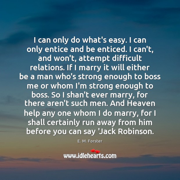 I can only do what’s easy. I can only entice and be E. M. Forster Picture Quote