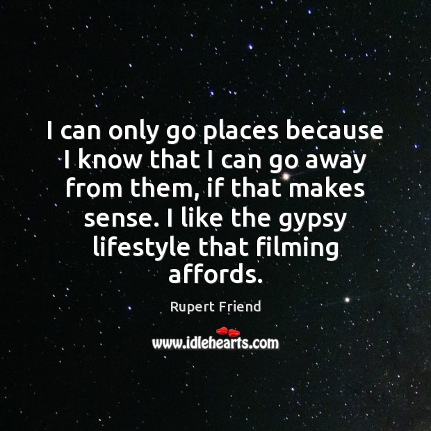 I can only go places because I know that I can go Rupert Friend Picture Quote