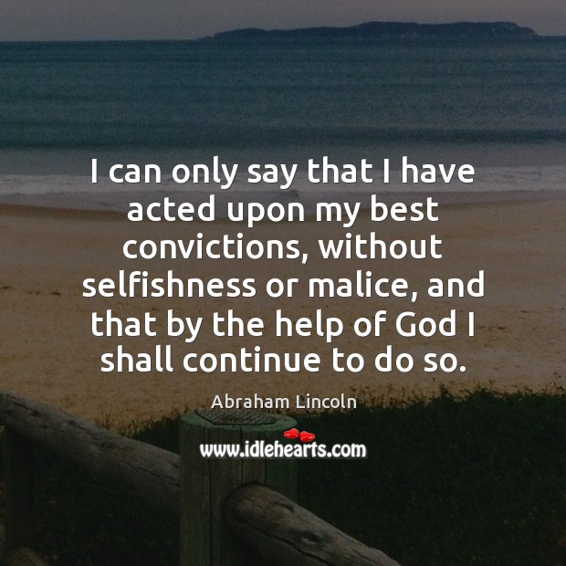 I can only say that I have acted upon my best convictions, Abraham Lincoln Picture Quote