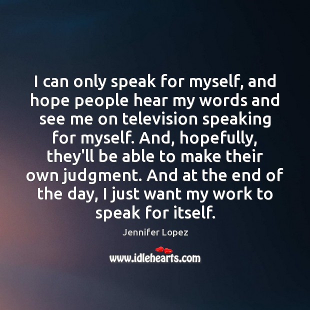 I can only speak for myself, and hope people hear my words Jennifer Lopez Picture Quote