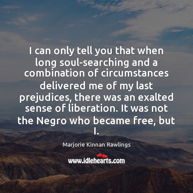 I can only tell you that when long soul-searching and a combination Marjorie Kinnan Rawlings Picture Quote