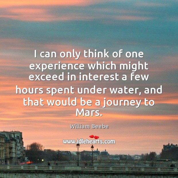 I can only think of one experience which might exceed in interest William Beebe Picture Quote