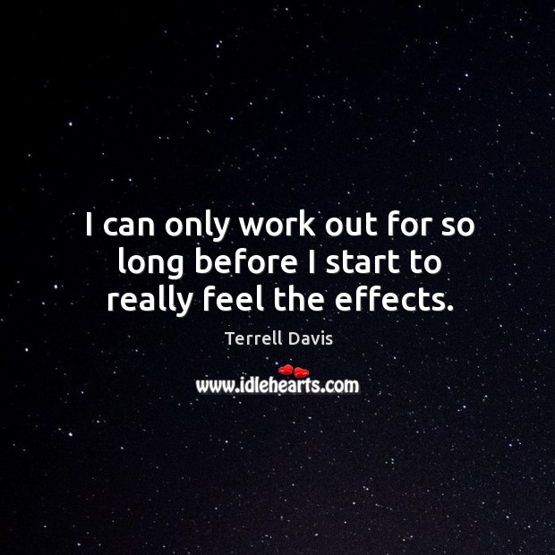 I can only work out for so long before I start to really feel the effects. Terrell Davis Picture Quote
