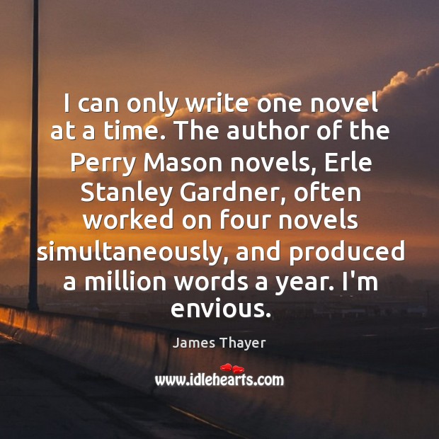 I can only write one novel at a time. The author of James Thayer Picture Quote