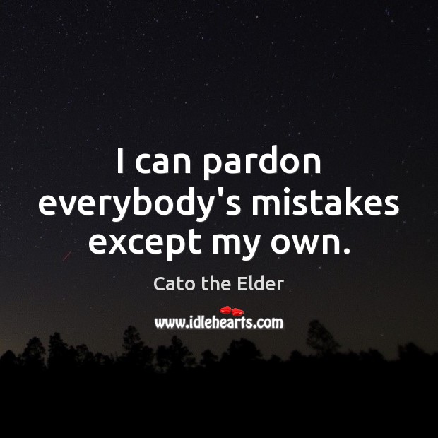 I can pardon everybody’s mistakes except my own. Image