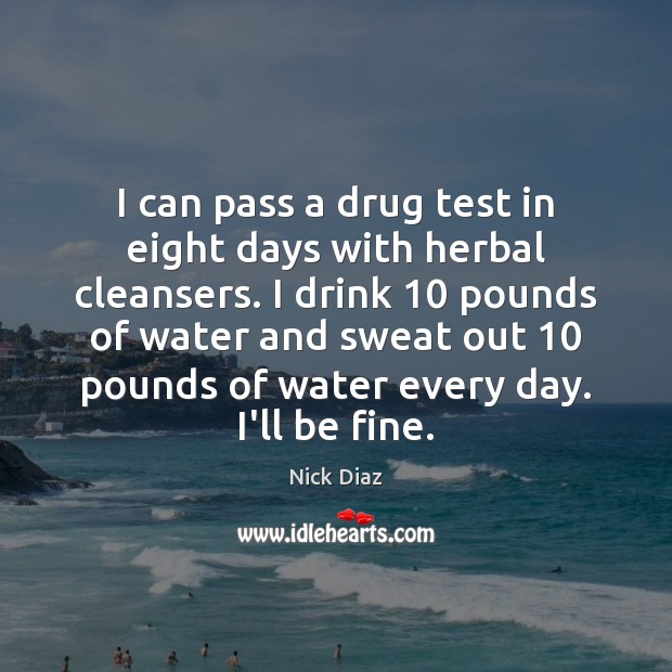 I can pass a drug test in eight days with herbal cleansers. Nick Diaz Picture Quote