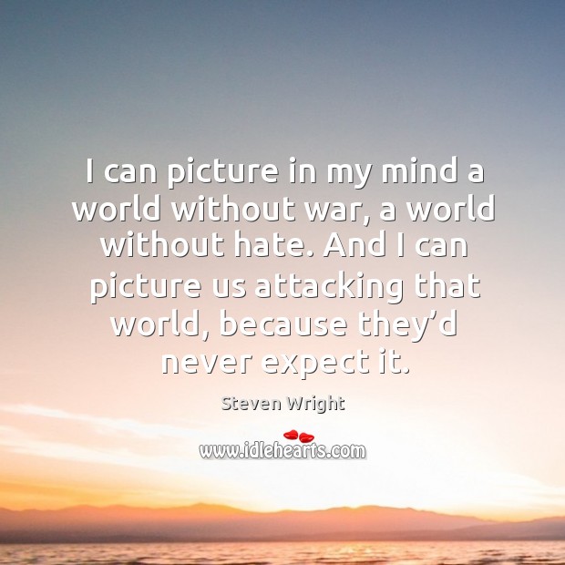 I can picture in my mind a world without war, a world Steven Wright Picture Quote
