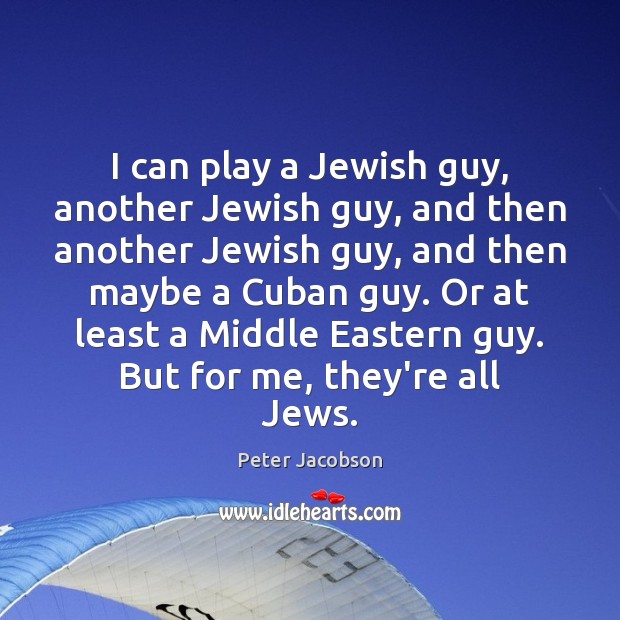 I can play a Jewish guy, another Jewish guy, and then another Peter Jacobson Picture Quote