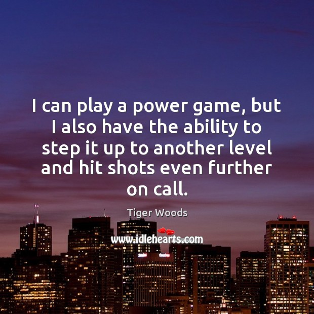 I can play a power game, but I also have the ability Tiger Woods Picture Quote