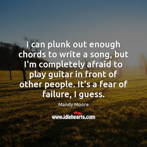 I can plunk out enough chords to write a song, but I’m Mandy Moore Picture Quote