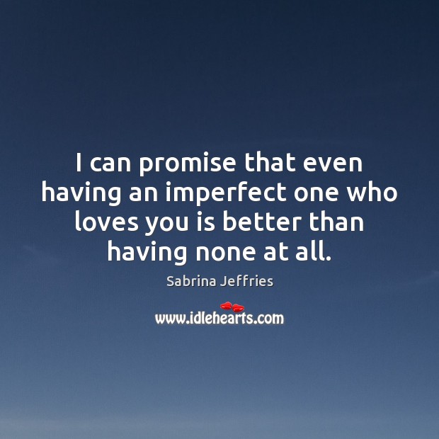 I can promise that even having an imperfect one who loves you Sabrina Jeffries Picture Quote