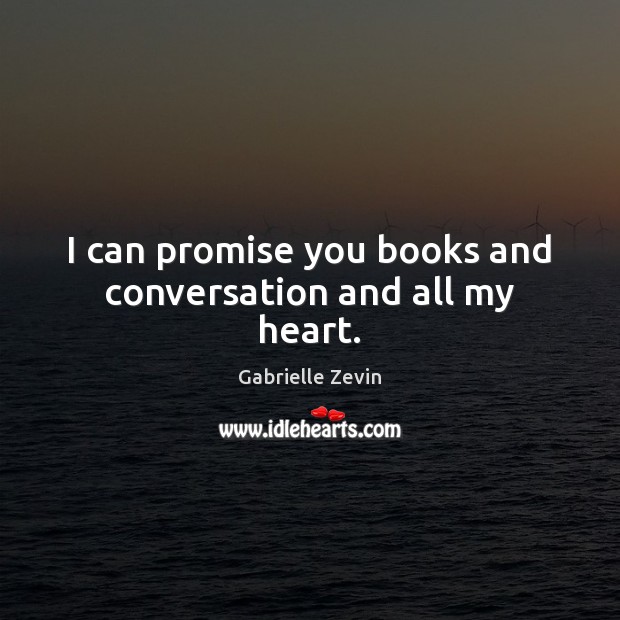 I can promise you books and conversation and all my heart. Gabrielle Zevin Picture Quote