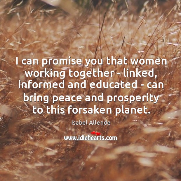 I can promise you that women working together – linked, informed and Isabel Allende Picture Quote