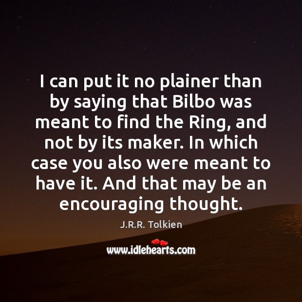 I can put it no plainer than by saying that Bilbo was J.R.R. Tolkien Picture Quote