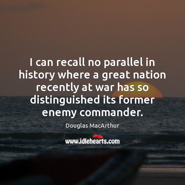 I can recall no parallel in history where a great nation recently Douglas MacArthur Picture Quote