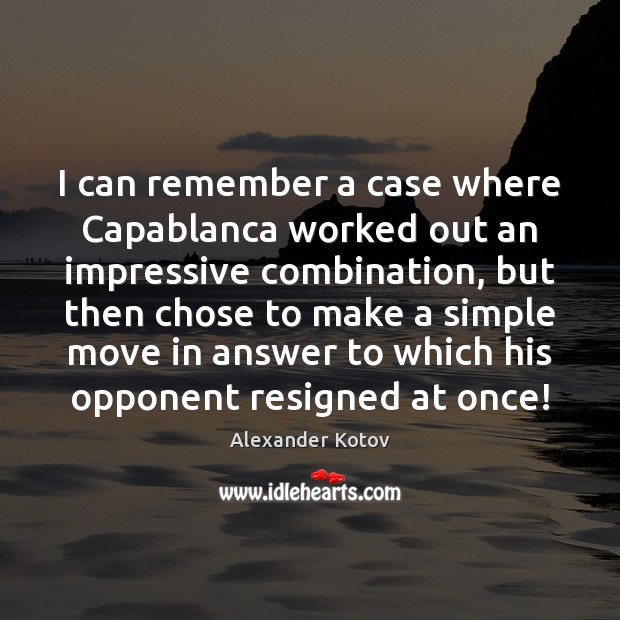 I can remember a case where Capablanca worked out an impressive combination, Alexander Kotov Picture Quote