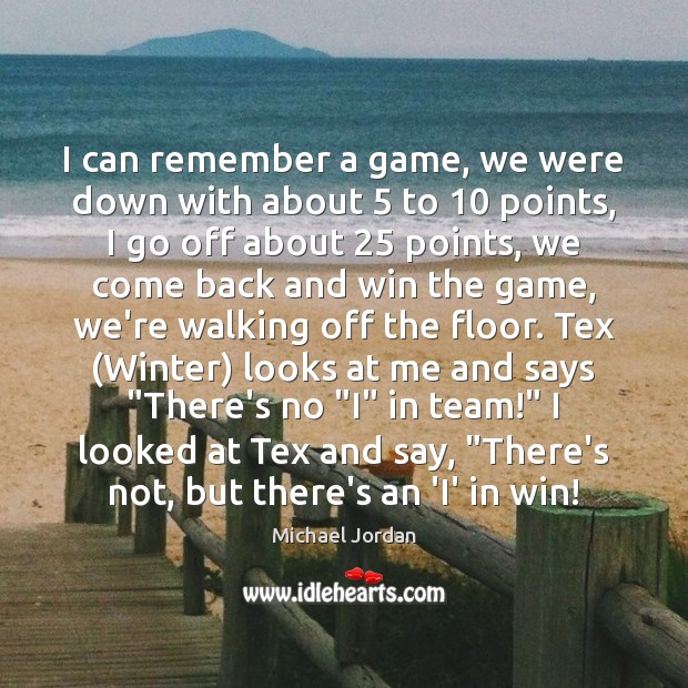 I can remember a game, we were down with about 5 to 10 points, Michael Jordan Picture Quote