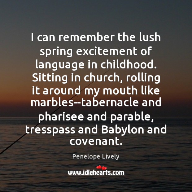 I can remember the lush spring excitement of language in childhood. Sitting Penelope Lively Picture Quote