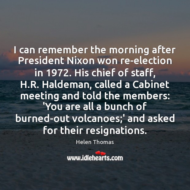 I can remember the morning after President Nixon won re-election in 1972. His Image