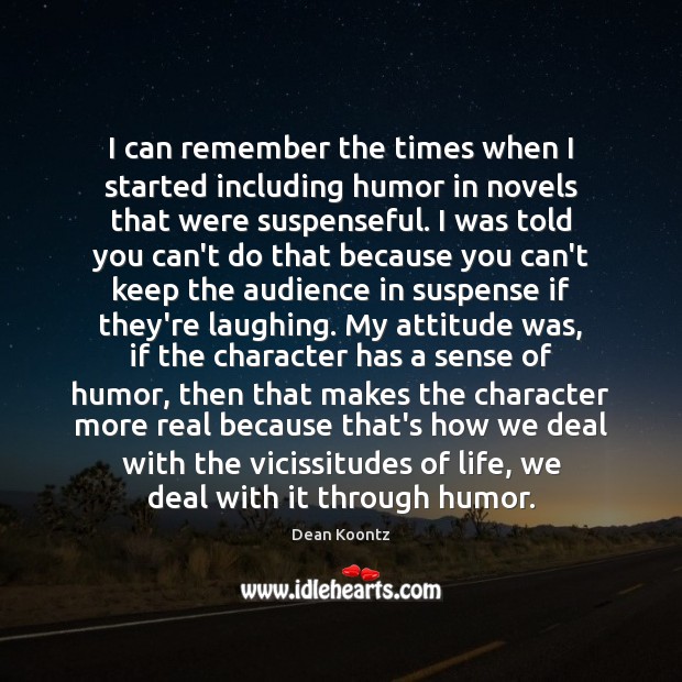 I can remember the times when I started including humor in novels Dean Koontz Picture Quote