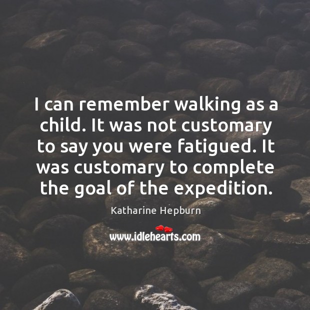 I can remember walking as a child. It was not customary to Katharine Hepburn Picture Quote