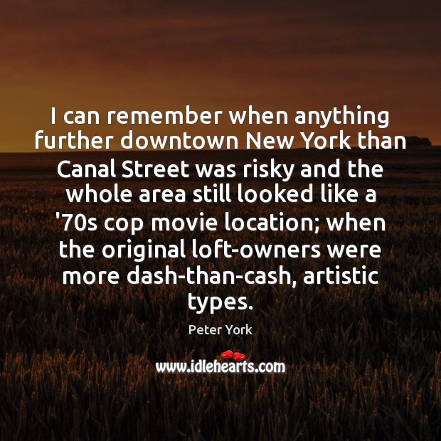 I can remember when anything further downtown New York than Canal Street Peter York Picture Quote