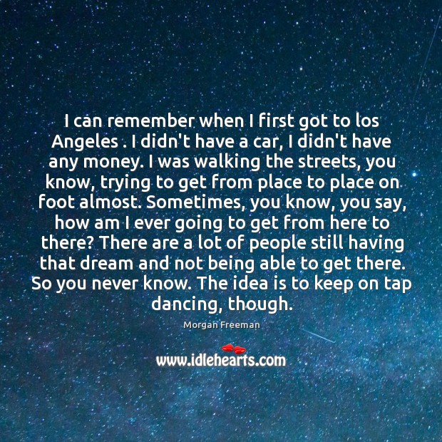 I can remember when I first got to los Angeles . I didn’t Morgan Freeman Picture Quote