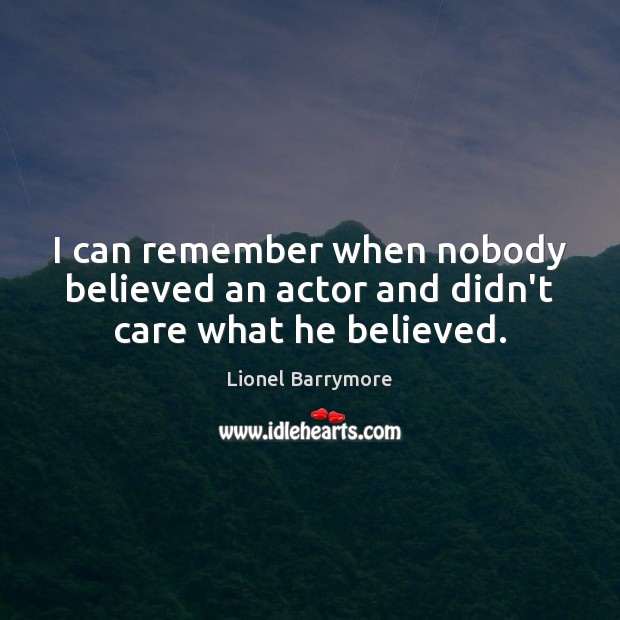 I can remember when nobody believed an actor and didn’t care what he believed. Image