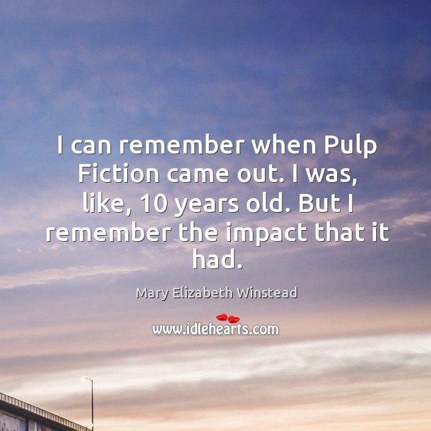 I can remember when Pulp Fiction came out. I was, like, 10 years Mary Elizabeth Winstead Picture Quote