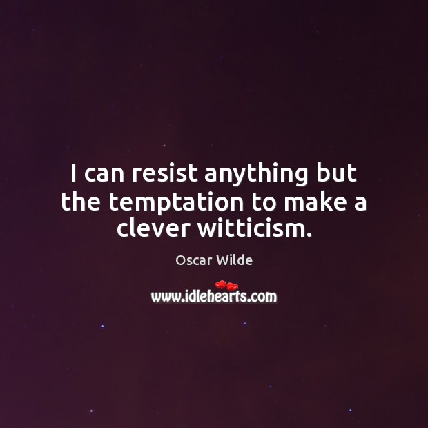 I can resist anything but the temptation to make a clever witticism. Oscar Wilde Picture Quote