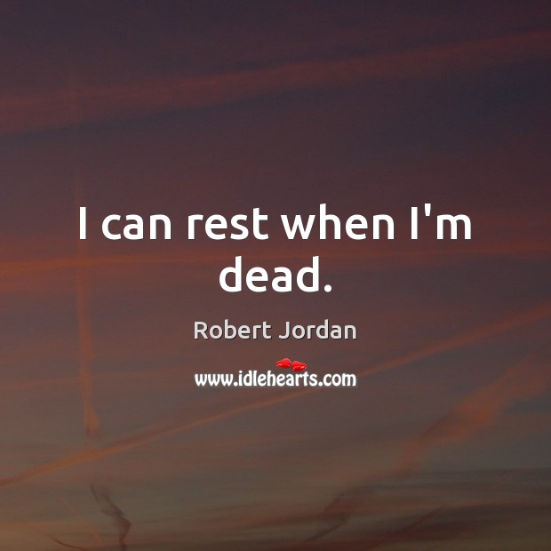 I can rest when I’m dead. Robert Jordan Picture Quote