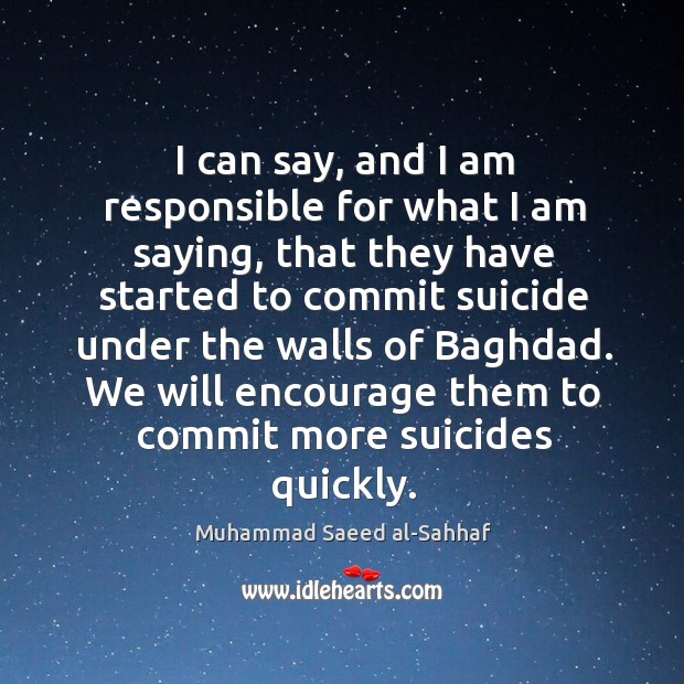 I can say, and I am responsible for what I am saying, that they have started to commit Muhammad Saeed al-Sahhaf Picture Quote