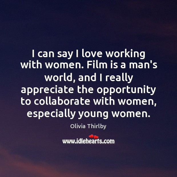 I can say I love working with women. Film is a man’s Olivia Thirlby Picture Quote