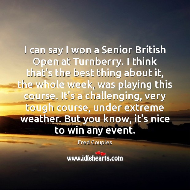 I can say I won a Senior British Open at Turnberry. I Image