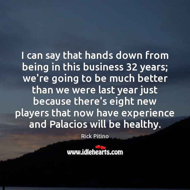 I can say that hands down from being in this business 32 years; Rick Pitino Picture Quote