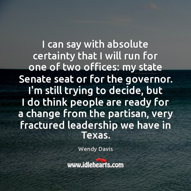 I can say with absolute certainty that I will run for one Wendy Davis Picture Quote