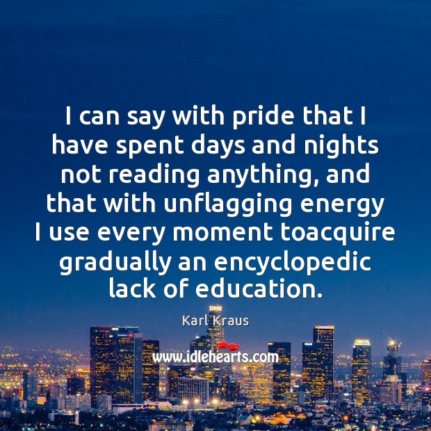 I can say with pride that I have spent days and nights Karl Kraus Picture Quote