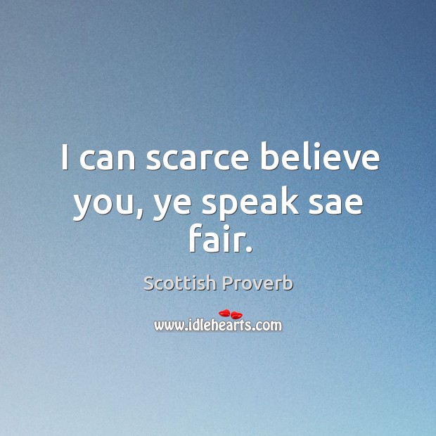 I can scarce believe you, ye speak sae fair. Scottish Proverbs Image