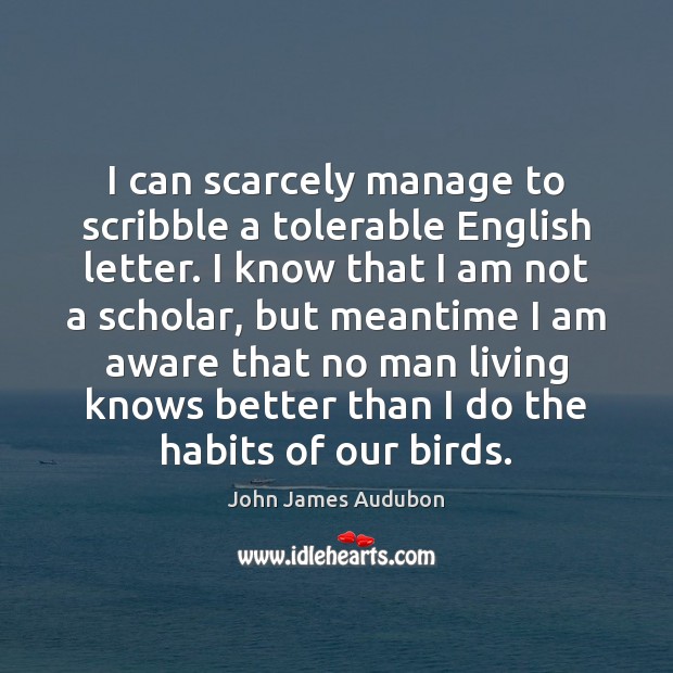 I can scarcely manage to scribble a tolerable English letter. I know John James Audubon Picture Quote